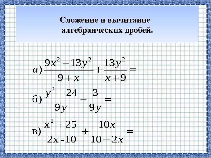 Виды дробей 8 класс. Сложение и вычитание алгебраических дробей примеры. Сложение и вычитание алгебраических дробей 8 класс. Сложение и вычитание дробей 7 класс. Сложение алгебраических дробей с разными знаменателями.